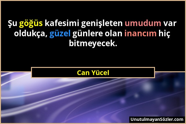 Can Yücel - Şu göğüs kafesimi genişleten umudum var oldukça, güzel günlere olan inancım hiç bitmeyecek....