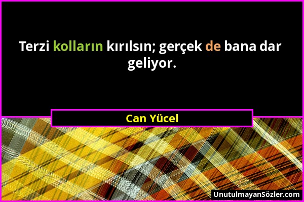 Can Yücel - Terzi kolların kırılsın; gerçek de bana dar geliyor....