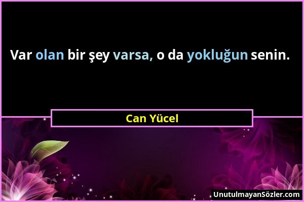 Can Yücel - Var olan bir şey varsa, o da yokluğun senin....