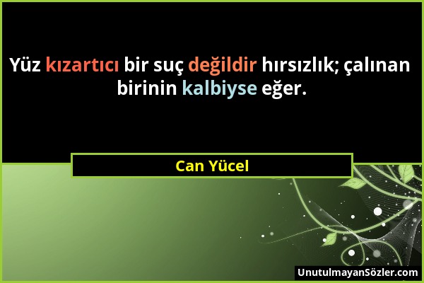 Can Yücel - Yüz kızartıcı bir suç değildir hırsızlık; çalınan birinin kalbiyse eğer....