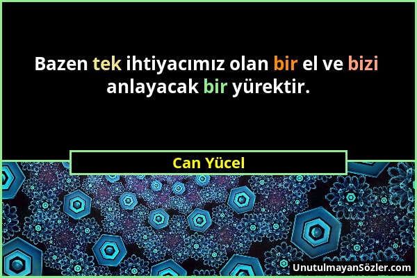 Can Yücel - Bazen tek ihtiyacımız olan bir el ve bizi anlayacak bir yürektir....