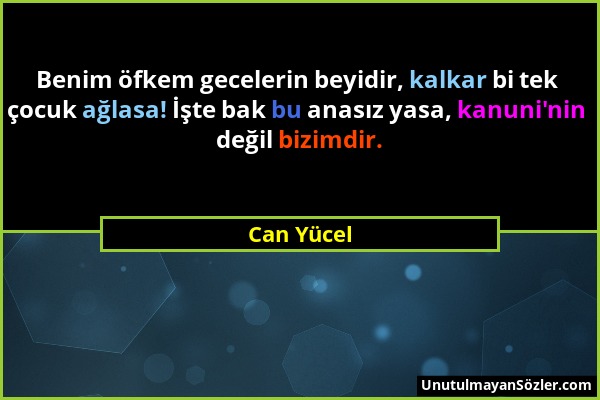 Can Yücel - Benim öfkem gecelerin beyidir, kalkar bi tek çocuk ağlasa! İşte bak bu anasız yasa, kanuni'nin değil bizimdir....