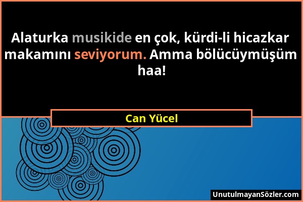 Can Yücel - Alaturka musikide en çok, kürdi-li hicazkar makamını seviyorum. Amma bölücüymüşüm haa!...