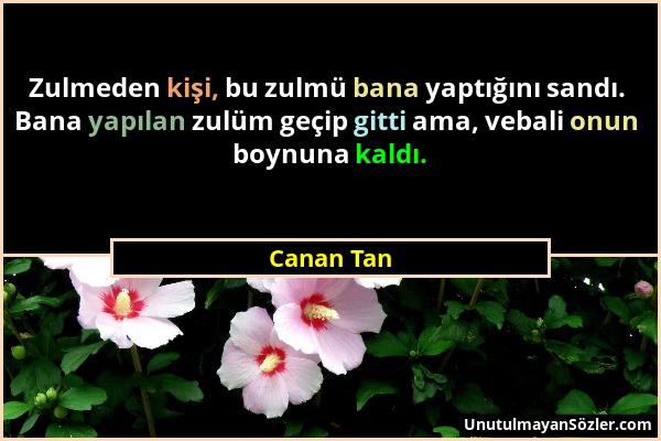 Canan Tan - Zulmeden kişi, bu zulmü bana yaptığını sandı. Bana yapılan zulüm geçip gitti ama, vebali onun boynuna kaldı....