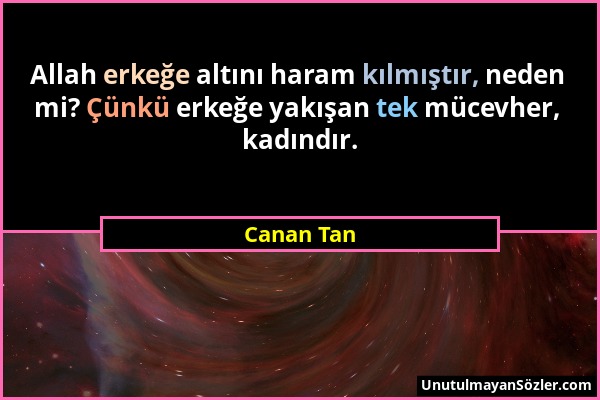 Canan Tan - Allah erkeğe altını haram kılmıştır, neden mi? Çünkü erkeğe yakışan tek mücevher, kadındır....