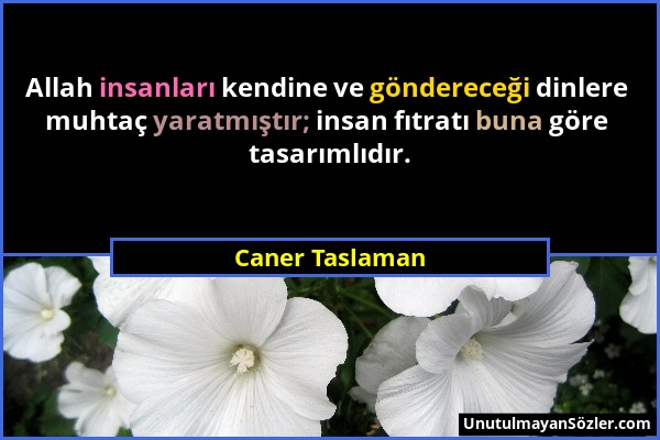 Caner Taslaman - Allah insanları kendine ve göndereceği dinlere muhtaç yaratmıştır; insan fıtratı buna göre tasarımlıdır....