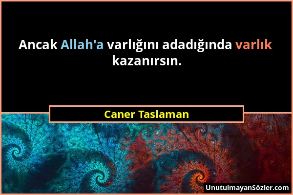 Caner Taslaman - Ancak Allah'a varlığını adadığında varlık kazanırsın....