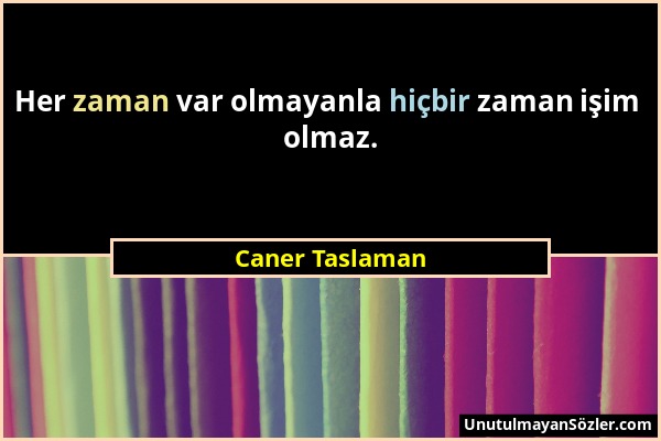 Caner Taslaman - Her zaman var olmayanla hiçbir zaman işim olmaz....