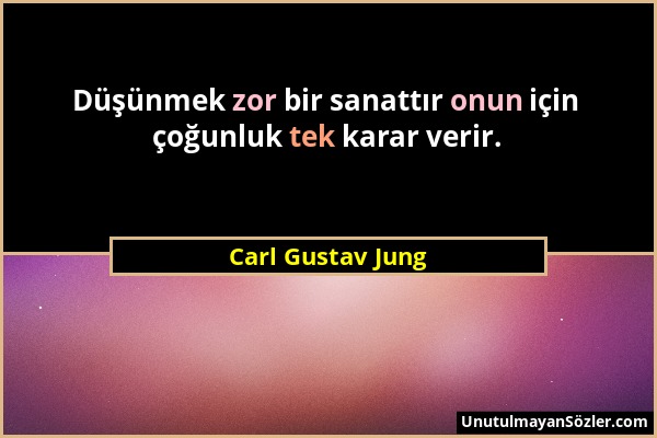 Carl Gustav Jung - Düşünmek zor bir sanattır onun için çoğunluk tek karar verir....