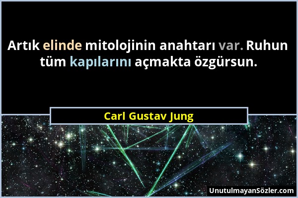 Carl Gustav Jung - Artık elinde mitolojinin anahtarı var. Ruhun tüm kapılarını açmakta özgürsun....