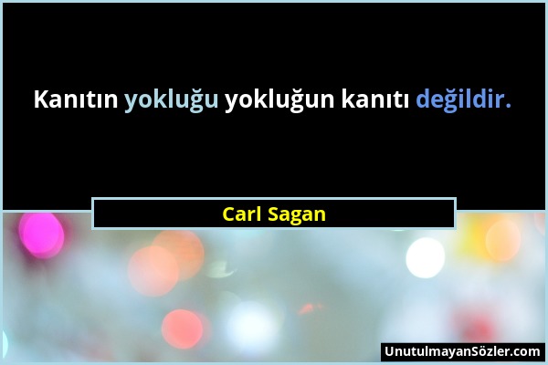 Carl Sagan - Kanıtın yokluğu yokluğun kanıtı değildir....