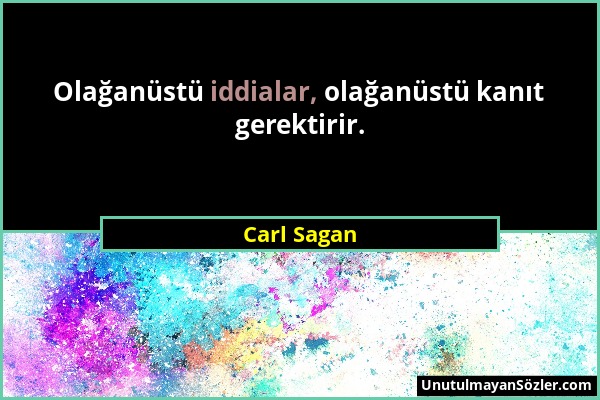 Carl Sagan - Olağanüstü iddialar, olağanüstü kanıt gerektirir....