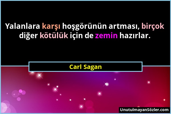 Carl Sagan - Yalanlara karşı hoşgörünün artması, birçok diğer kötülük için de zemin hazırlar....