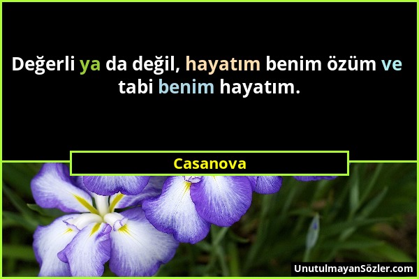 Casanova - Değerli ya da değil, hayatım benim özüm ve tabi benim hayatım....