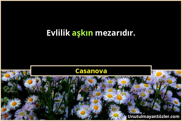 Casanova - Evlilik aşkın mezarıdır....