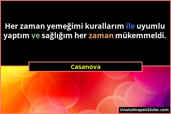 Casanova - Her zaman yemeğimi kurallarım ile uyumlu yaptım ve sağlığım her zaman mükemmeldi....