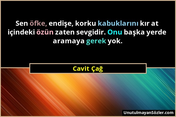 Cavit Çağ - Sen öfke, endişe, korku kabuklarını kır at içindeki özün zaten sevgidir. Onu başka yerde aramaya gerek yok....