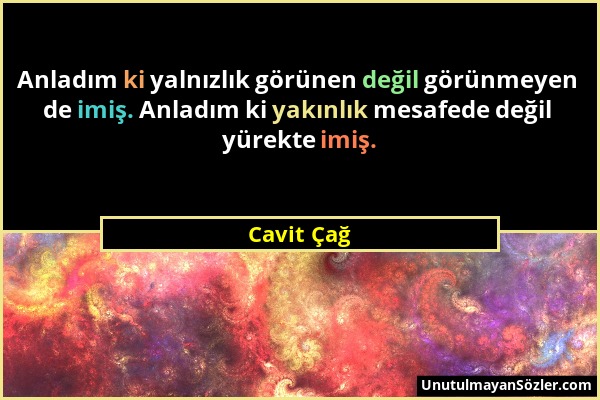 Cavit Çağ - Anladım ki yalnızlık görünen değil görünmeyen de imiş. Anladım ki yakınlık mesafede değil yürekte imiş....