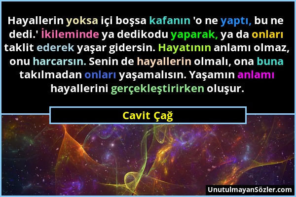 Cavit Çağ - Hayallerin yoksa içi boşsa kafanın 'o ne yaptı, bu ne dedi.' İkileminde ya dedikodu yaparak, ya da onları taklit ederek yaşar gidersin. Ha...