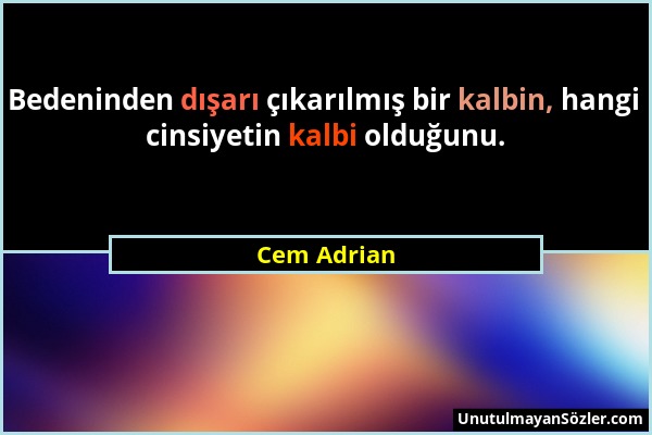 Cem Adrian - Bedeninden dışarı çıkarılmış bir kalbin, hangi cinsiyetin kalbi olduğunu....