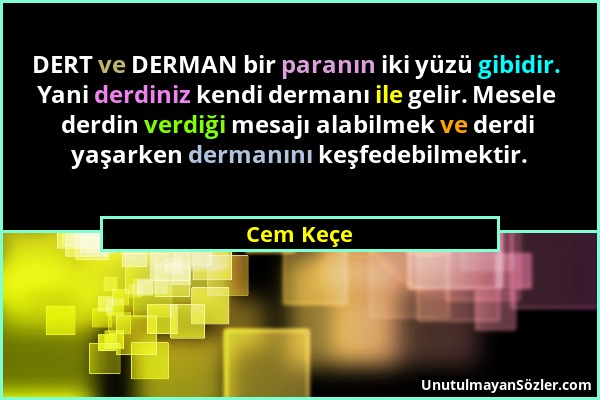 Cem Keçe - DERT ve DERMAN bir paranın iki yüzü gibidir. Yani derdiniz kendi dermanı ile gelir. Mesele derdin verdiği mesajı alabilmek ve derdi yaşarke...