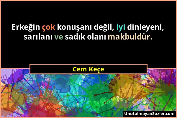 Cem Keçe - Erkeğin çok konuşanı değil, iyi dinleyeni, sarılanı ve sadık olanı makbuldür....