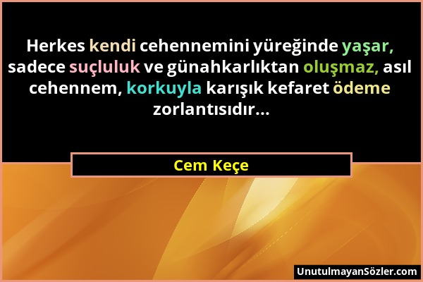 Cem Keçe - Herkes kendi cehennemini yüreğinde yaşar, sadece suçluluk ve günahkarlıktan oluşmaz, asıl cehennem, korkuyla karışık kefaret ödeme zorlantı...