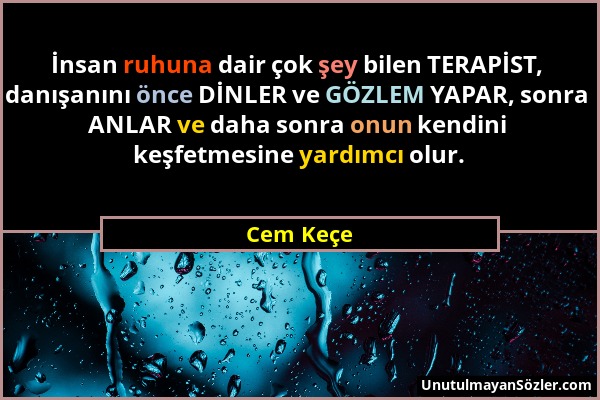 Cem Keçe - İnsan ruhuna dair çok şey bilen TERAPİST, danışanını önce DİNLER ve GÖZLEM YAPAR, sonra ANLAR ve daha sonra onun kendini keşfetmesine yardı...