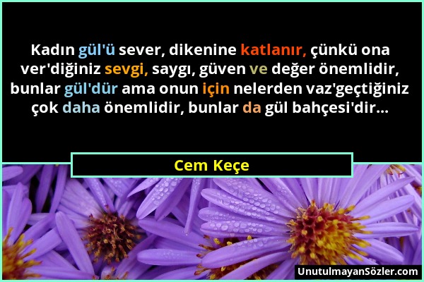 Cem Keçe - Kadın gül'ü sever, dikenine katlanır, çünkü ona ver'diğiniz sevgi, saygı, güven ve değer önemlidir, bunlar gül'dür ama onun için nelerden v...