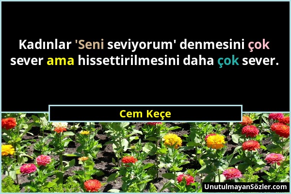 Cem Keçe - Kadınlar 'Seni seviyorum' denmesini çok sever ama hissettirilmesini daha çok sever....