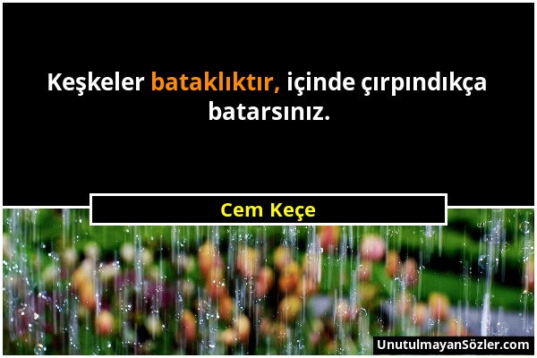 Cem Keçe - Keşkeler bataklıktır, içinde çırpındıkça batarsınız....