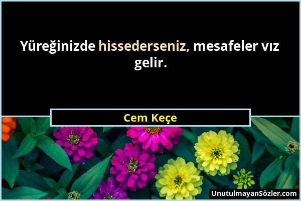 Cem Keçe - Yüreğinizde hissederseniz, mesafeler vız gelir....