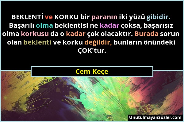 Cem Keçe - BEKLENTİ ve KORKU bir paranın iki yüzü gibidir. Başarılı olma beklentisi ne kadar çoksa, başarısız olma korkusu da o kadar çok olacaktır. B...