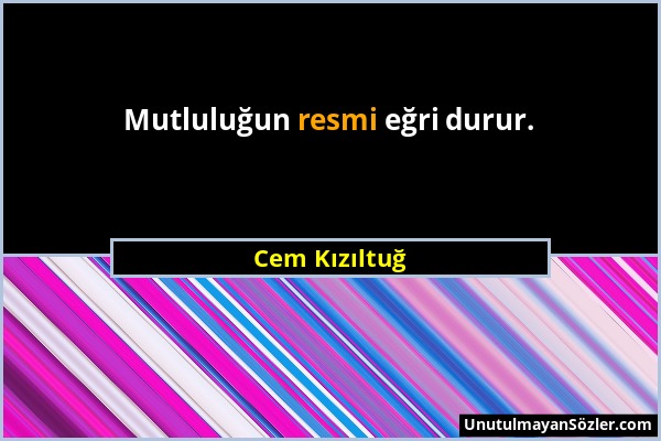 Cem Kızıltuğ - Mutluluğun resmi eğri durur....