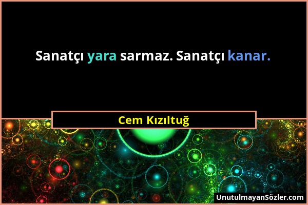 Cem Kızıltuğ - Sanatçı yara sarmaz. Sanatçı kanar....