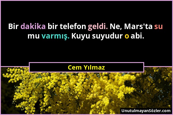 Cem Yılmaz - Bir dakika bir telefon geldi. Ne, Mars'ta su mu varmış. Kuyu suyudur o abi....