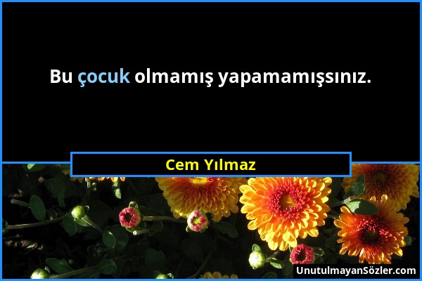 Cem Yılmaz - Bu çocuk olmamış yapamamışsınız....