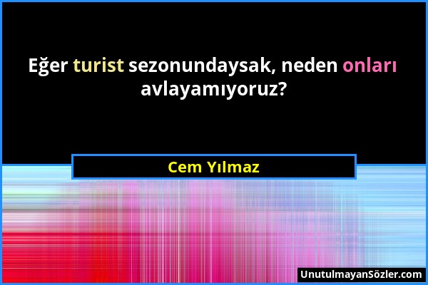 Cem Yılmaz - Eğer turist sezonundaysak, neden onları avlayamıyoruz?...