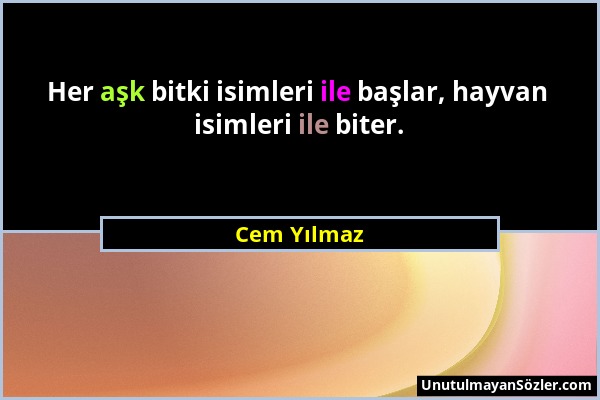 Cem Yılmaz - Her aşk bitki isimleri ile başlar, hayvan isimleri ile biter....