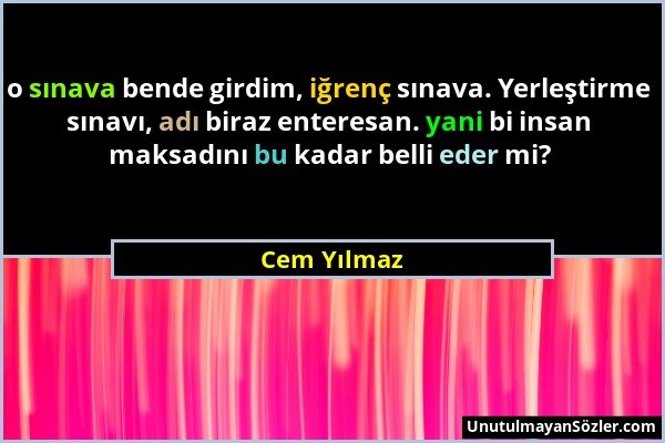 Cem Yılmaz - o sınava bende girdim, iğrenç sınava. Yerleştirme sınavı, adı biraz enteresan. yani bi insan maksadını bu kadar belli eder mi?...