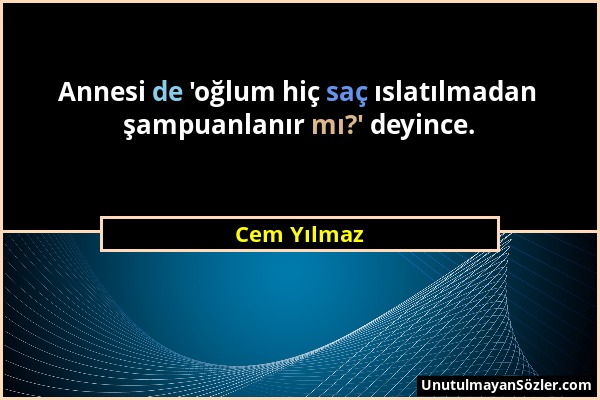 Cem Yılmaz - Annesi de 'oğlum hiç saç ıslatılmadan şampuanlanır mı?' deyince....