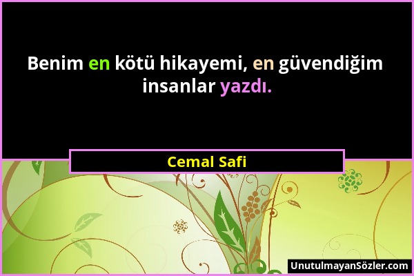 Cemal Safi - Benim en kötü hikayemi, en güvendiğim insanlar yazdı....