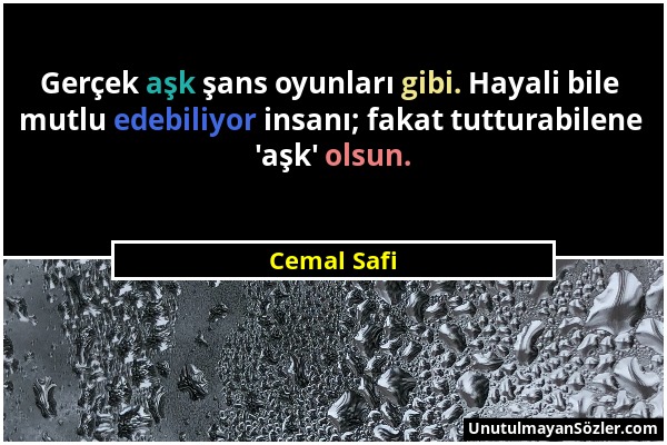 Cemal Safi - Gerçek aşk şans oyunları gibi. Hayali bile mutlu edebiliyor insanı; fakat tutturabilene 'aşk' olsun....