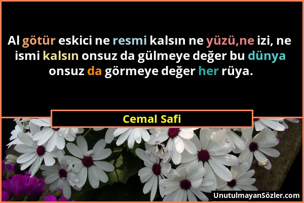 Cemal Safi - Al götür eskici ne resmi kalsın ne yüzü,ne izi, ne ismi kalsın onsuz da gülmeye değer bu dünya onsuz da görmeye değer her rüya....