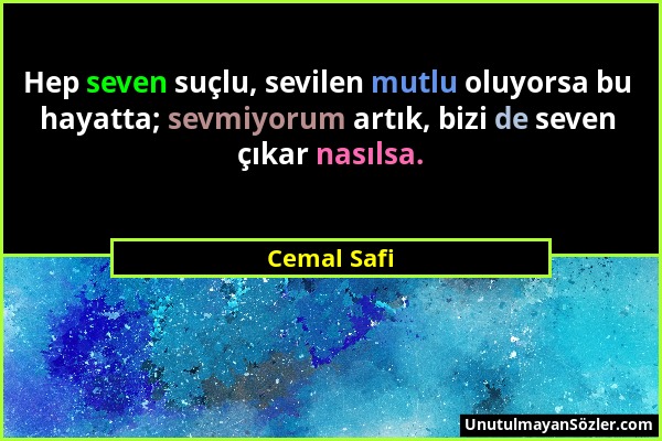 Cemal Safi - Hep seven suçlu, sevilen mutlu oluyorsa bu hayatta; sevmiyorum artık, bizi de seven çıkar nasılsa....