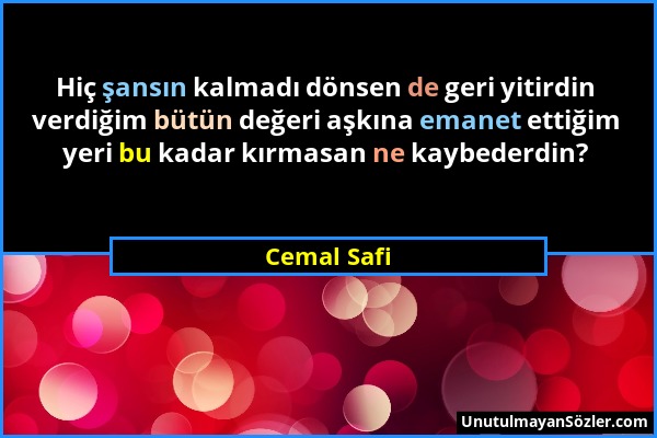 Cemal Safi - Hiç şansın kalmadı dönsen de geri yitirdin verdiğim bütün değeri aşkına emanet ettiğim yeri bu kadar kırmasan ne kaybederdin?...