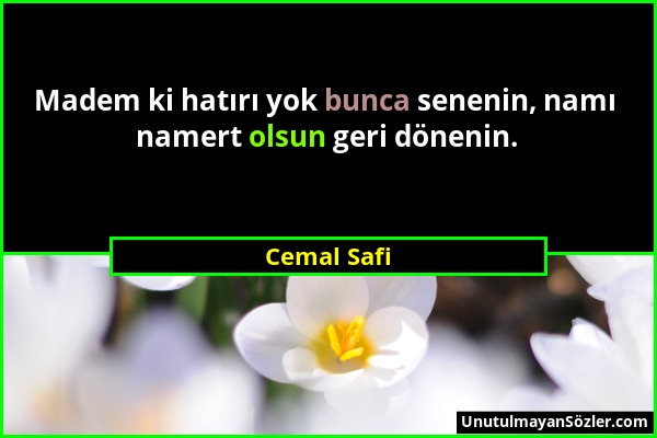 Cemal Safi - Madem ki hatırı yok bunca senenin, namı namert olsun geri dönenin....