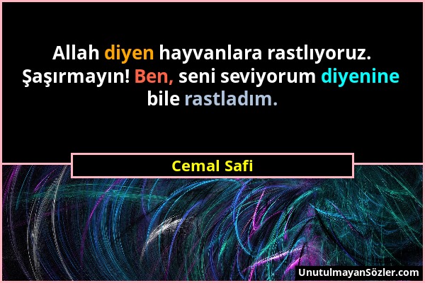 Cemal Safi - Allah diyen hayvanlara rastlıyoruz. Şaşırmayın! Ben, seni seviyorum diyenine bile rastladım....