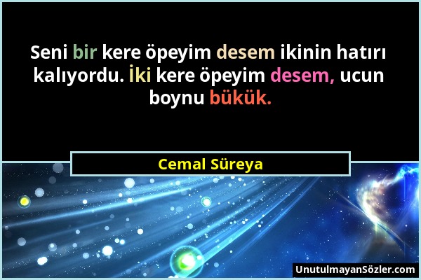 Cemal Süreya - Seni bir kere öpeyim desem ikinin hatırı kalıyordu. İki kere öpeyim desem, ucun boynu bükük....