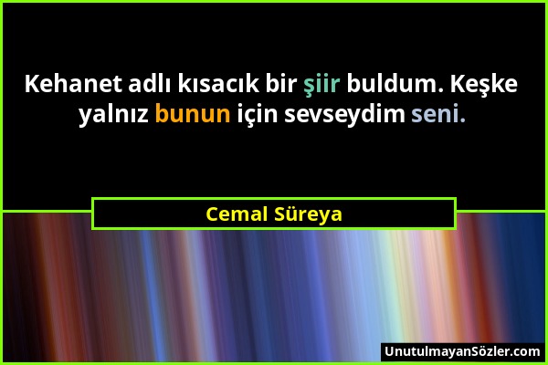 Cemal Süreya - Kehanet adlı kısacık bir şiir buldum. Keşke yalnız bunun için sevseydim seni....